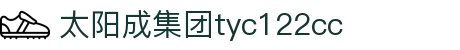 太阳成集团tyc122cc(中国)有限公司